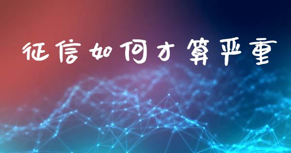 征信如何才算严重_https://m.sdyuehang.cn_国际期货恒指直播间_第1张