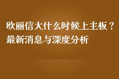 欧丽信大什么时候上主板？最新消息与深度分析_https://m.sdyuehang.cn_德指直播室_第1张