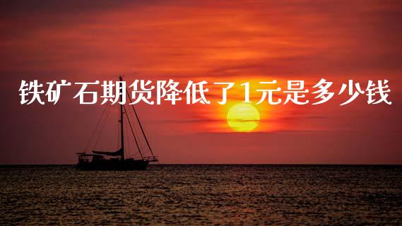 铁矿石期货降低了1元是多少钱_https://m.sdyuehang.cn_德指直播室_第1张