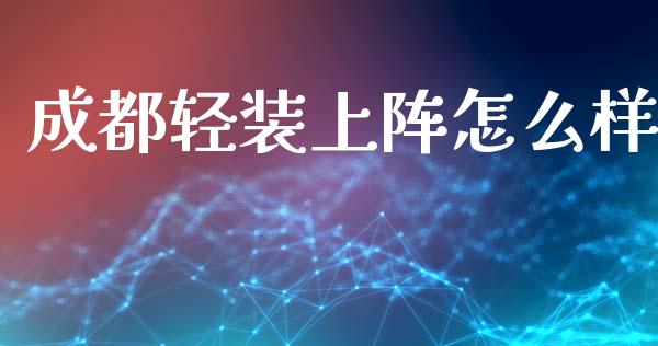 成都轻装上阵怎么样_https://m.sdyuehang.cn_德指直播室_第1张