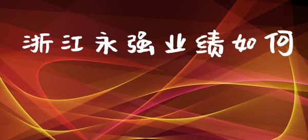浙江永强业绩如何_https://m.sdyuehang.cn_恒指直播_第1张
