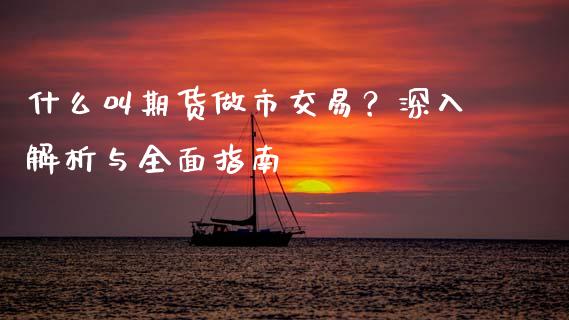什么叫期货做市交易?深入解析与全面指南_国际期货恒指直播间_第1张_恒指直播_国际期货恒指直播间_德指直播室_纳指直播喊单 什么叫期货做市交易?深入解析与全面指南_https://m.sdyuehang.cn_国际期货恒指直播间_第1张