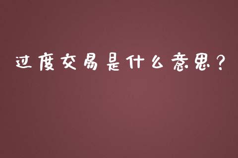 过度交易是什么意思？_https://m.sdyuehang.cn_国际期货恒指直播间_第1张