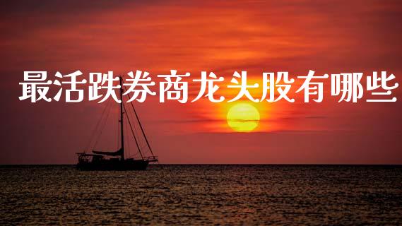 最活跌券商龙头股有哪些_https://m.sdyuehang.cn_纳指直播喊单_第1张