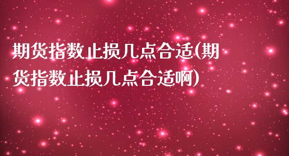 期货指数止损几点合适(期货指数止损几点合适啊)_https://m.sdyuehang.cn_德指直播室_第1张