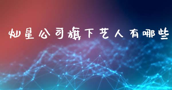 灿星公司旗下艺人有哪些_https://m.sdyuehang.cn_德指直播室_第1张