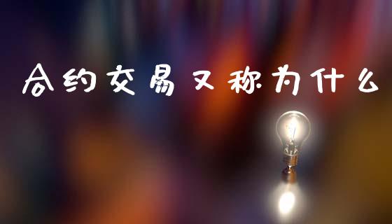 合约交易又称为什么_https://m.sdyuehang.cn_纳指直播喊单_第1张