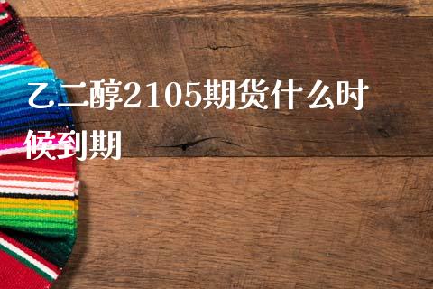 乙二醇2105期货什么时候到期_https://m.sdyuehang.cn_德指直播室_第1张