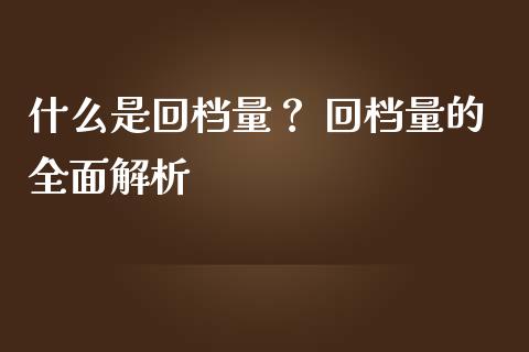 什么是回档量？ 回档量的全面解析_https://m.sdyuehang.cn_纳指直播喊单_第1张