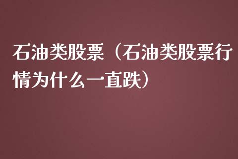 石油类股票（石油类股票行情为什么一直跌）_https://m.sdyuehang.cn_国际期货恒指直播间_第1张