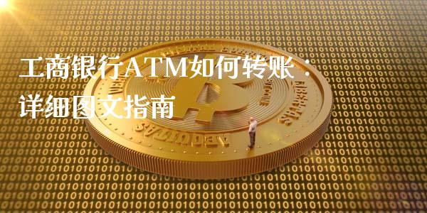 工商银行ATM如何转账：详细图文指南_https://m.sdyuehang.cn_国际期货恒指直播间_第1张