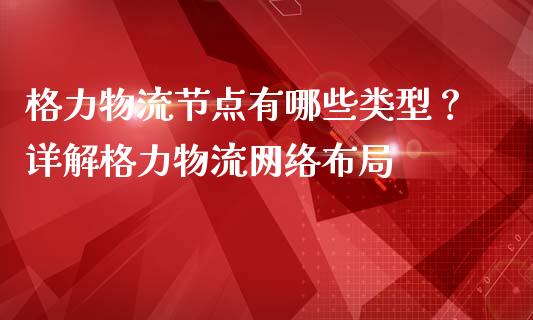 格力物流节点有哪些类型？详解格力物流网络布局_https://m.sdyuehang.cn_纳指直播喊单_第1张