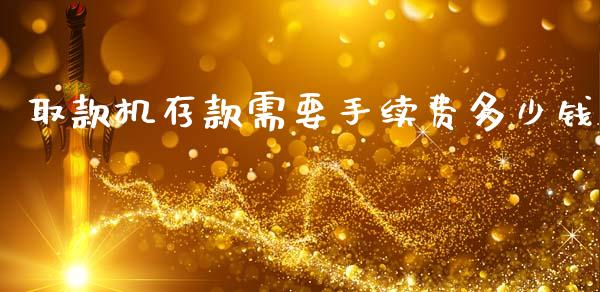 取款机存款需要手续费多少钱_https://m.sdyuehang.cn_纳指直播喊单_第1张