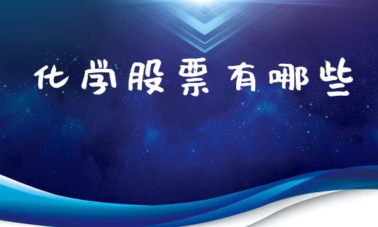 化学股票有哪些_https://m.sdyuehang.cn_德指直播室_第1张