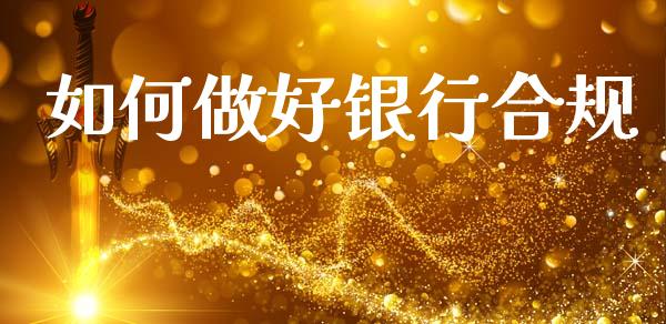 如何做好银行合规_https://m.sdyuehang.cn_恒指直播_第1张