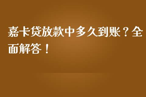 嘉卡贷放款中多久到账？全面解答！_https://m.sdyuehang.cn_国际期货恒指直播间_第1张