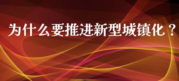 为什么要推进新型城镇化？_https://m.sdyuehang.cn_恒指直播_第1张