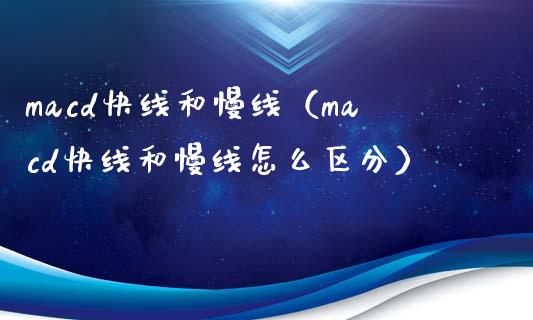 macd快线和慢线（macd快线和慢线怎么区分）_https://m.sdyuehang.cn_纳指直播喊单_第1张