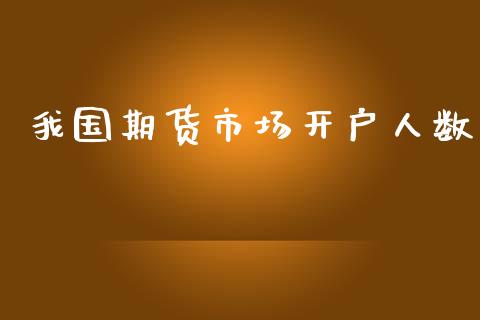 我国期货市场开户人数_https://m.sdyuehang.cn_国际期货恒指直播间_第1张