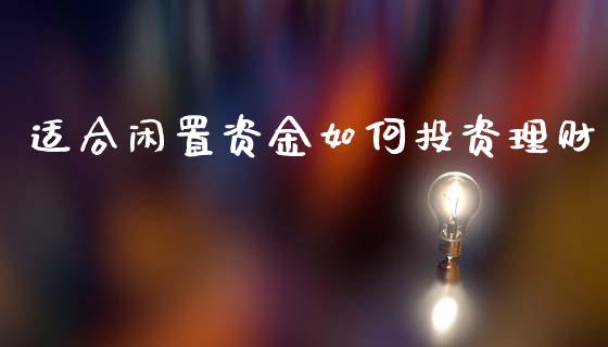 适合闲置资金如何投资理财_https://m.sdyuehang.cn_恒指直播_第1张