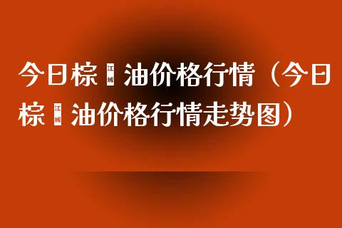 今日棕榈油价格行情(今日棕榈油价格行情走势图)_恒指直播_第1张_恒指直播_国际期货恒指直播间_德指直播室_纳指直播喊单 今日棕榈油价格行情(今日棕榈油价格行情走势图)_https://m.sdyuehang.cn_恒指直播_第1张