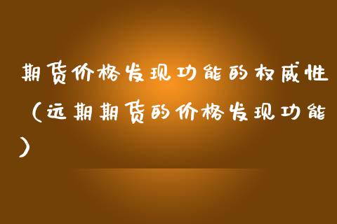 期货价格发现功能的权威性（远期期货的价格发现功能）_https://m.sdyuehang.cn_恒指直播_第1张