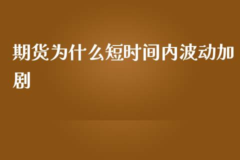 期货为什么短时间内波动加剧_https://m.sdyuehang.cn_国际期货恒指直播间_第1张