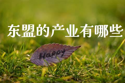 东盟的产业有哪些_https://m.sdyuehang.cn_德指直播室_第1张