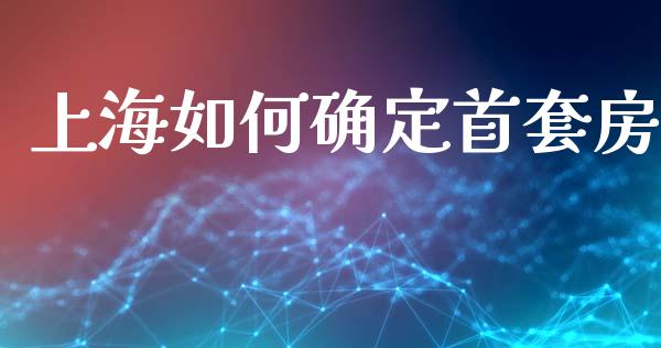 上海如何确定首套房_https://m.sdyuehang.cn_德指直播室_第1张