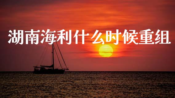 湖南海利什么时候重组_https://m.sdyuehang.cn_国际期货恒指直播间_第1张
