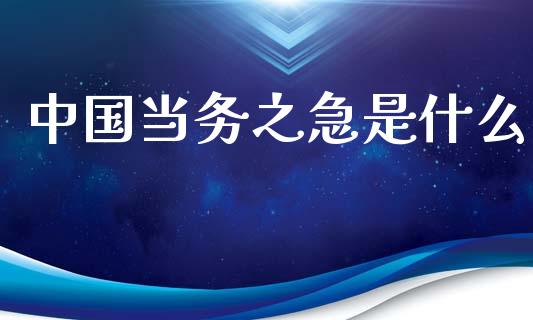 中国当务之急是什么_https://m.sdyuehang.cn_纳指直播喊单_第1张