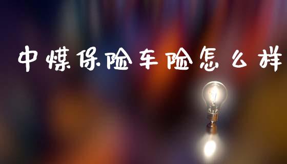 中煤保险车险怎么样_https://m.sdyuehang.cn_纳指直播喊单_第1张