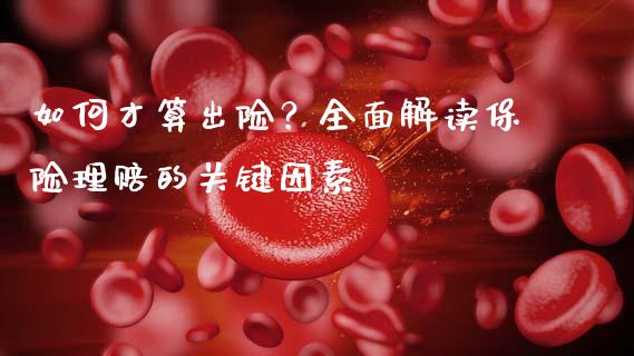 如何才算出险？全面解读保险理赔的关键因素_https://m.sdyuehang.cn_国际期货恒指直播间_第1张