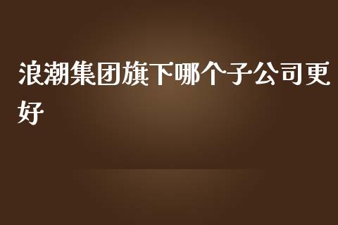 浪潮集团旗下哪个子公司更好_国际期货恒指直播间_第1张_恒指直播_国际期货恒指直播间_德指直播室_纳指直播喊单 浪潮集团旗下哪个子公司更好_https://m.sdyuehang.cn_国际期货恒指直播间_第1张