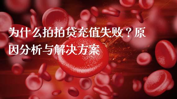 为什么拍拍贷充值失败？原因分析与解决方案_https://m.sdyuehang.cn_国际期货恒指直播间_第1张
