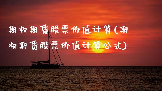 期权期货股票价值计算(期权期货股票价值计算公式)_https://m.sdyuehang.cn_德指直播室_第1张