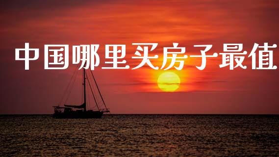 中国哪里买房子最值_https://m.sdyuehang.cn_纳指直播喊单_第1张