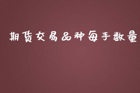 期货交易品种每手数量_https://m.sdyuehang.cn_国际期货恒指直播间_第1张