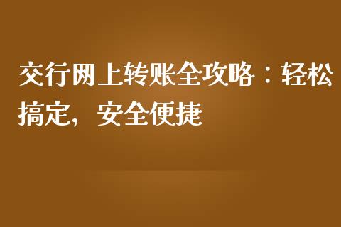 交行网上转账全攻略：轻松搞定，安全便捷_https://m.sdyuehang.cn_纳指直播喊单_第1张