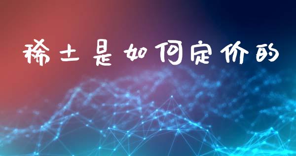 稀土是如何定价的_https://m.sdyuehang.cn_恒指直播_第1张