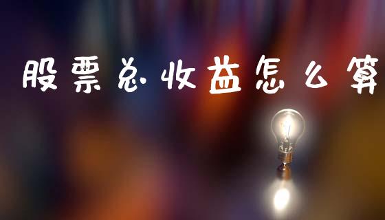 股票总收益怎么算_https://m.sdyuehang.cn_恒指直播_第1张
