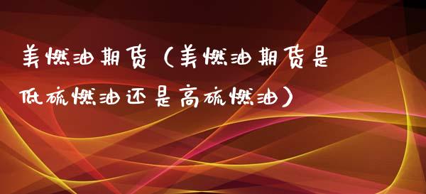 美燃油期货（美燃油期货是低硫燃油还是高硫燃油）_https://m.sdyuehang.cn_国际期货恒指直播间_第1张