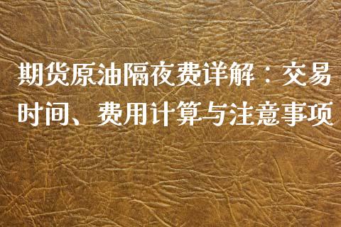 期货原油隔夜费详解：交易时间、费用计算与注意事项_https://m.sdyuehang.cn_国际期货恒指直播间_第1张