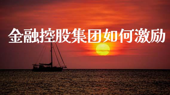 金融控股集团如何激励_https://m.sdyuehang.cn_恒指直播_第1张