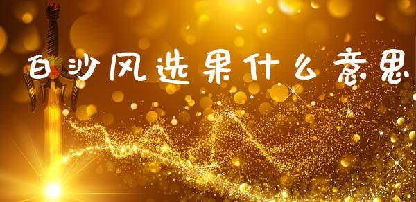 白沙风选果什么意思_德指直播室_第1张_恒指直播_国际期货恒指直播间_德指直播室_纳指直播喊单 白沙风选果什么意思_https://m.sdyuehang.cn_德指直播室_第1张