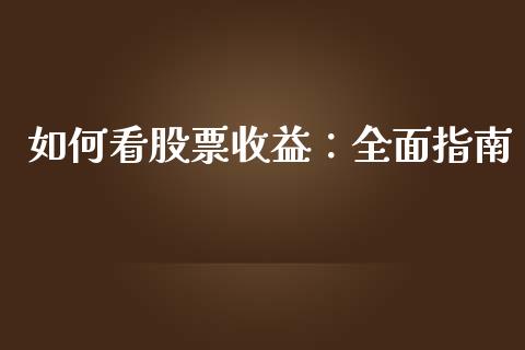 如何看股票收益：全面指南_https://m.sdyuehang.cn_恒指直播_第1张