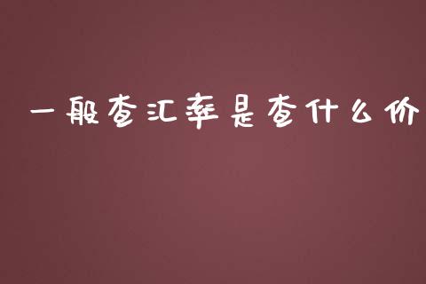 一般查汇率是查什么价_https://m.sdyuehang.cn_德指直播室_第1张