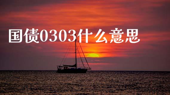 国债0303什么意思_https://m.sdyuehang.cn_纳指直播喊单_第1张