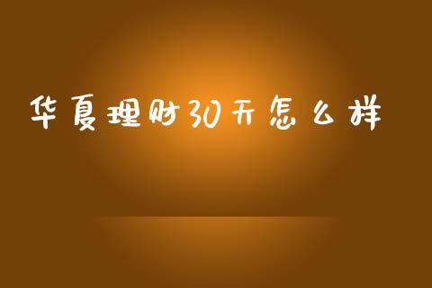 华夏理财30天怎么样_https://m.sdyuehang.cn_国际期货恒指直播间_第1张