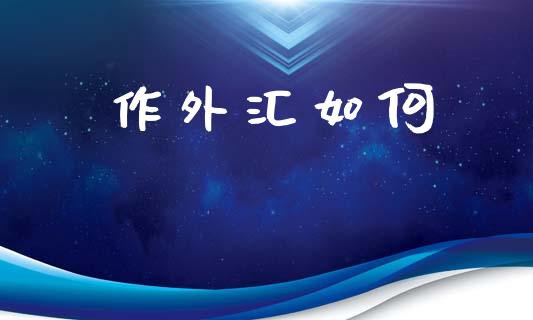 作外汇如何_https://m.sdyuehang.cn_纳指直播喊单_第1张